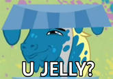 U JELLY?