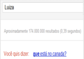 Luiza Aproximadamente 174.000.000 resultados (0,39 segundos) Você quis dizer que está no canada?