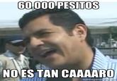 60.000 PESITOS NOES TAN CAAAARO memegene