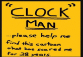 CCLOCk MAN ·Please help mer Find this cartoon 28 years.