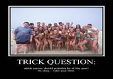TRICK QUESTION which person should probably be at the gym? its okay... take your time