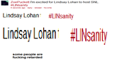 ZoePuckett I'm excited for Lindsay Lohan to host SNL. #LINsanity 9 seconds ago reply retweet favorite Lindsay Lohan. #UNsanity LndayLohanr Llsan f------ retarded