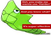 Girl, you make me wanna use 'Harden' And you know what It's super effective DORKLY