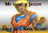 MY NAME Is JAYLEN AN A SUPER SAYIAN