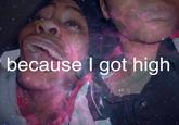 because l got high