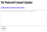 The Wadsworth Constant Calculator Calculating whether 30% of all lead-in mat materialis pointle Enter the text here that you'd like to apply the Wadsworth constant to, then press the Calculate button. Calculate