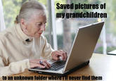 Saved pictures of my grandchildren to an unknown folder whereTil never find them