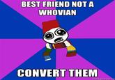BEST FRIEND NOTA WHOVIAN CONVERT THEM memereneratornet