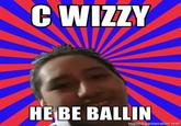 C WIZZY H--- BALLIN memegenerator.net