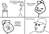 En de laatste vraag voor honderd miljoen miljard. Noem 3 landen met een 'P' FArid waz met jou PARIJS PLUTO PAPRIKA