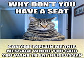 WHY DON'T YOU HAVE A SEAT CAN YQUEXPLAIN METHIS MESSAGE WHEREYOUSAID