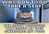 WHV DON'T YOU TAKE A SEAT LWE MUST DISCUSS THE ISSUE OF YOU CHEESING MV PISS