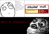 Master, You 're so powerful. I feel safe knowing that nobody could ever defeat you. Type the two words CAPTCHA stop spam read books. WHO 'S SHASKEL?