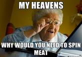 MY HEAVENS WHY WOULD YOU NEED TO SPI MEAT