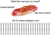Want the real spin on meat? supermarkets fast food chains Go To www.meatspin.com