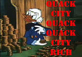 QUACK CITY QUACK QUACK CITY RICH