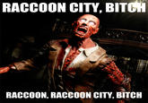 RACCOON CITY, BITCH RACCOON, RACCOON CITY, BITCH