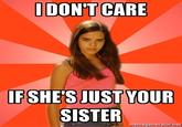 IF SHE'S JUST YOUR SISTER memegenerator.net