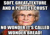 SOFT, GREAT TEXTURE AND A PERFECT CRUST NO WONDERIT'S CALLED WONDER BREAD!