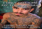 I ONLY GOT TIME FO TOUGH ESSAY STRING THEORY AND PARTICLE PHYSICS HOMES