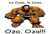 La Coza, la Coz... Oza, Oza!!!