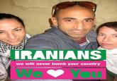 IRANIANS we will never bomb your country We You
