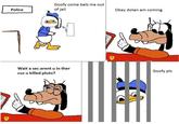 Goofy come belz me out of jail Police Okey dolan am coming Wait a sec arent u in ther cuz u killed pluto? Goofy pls