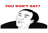 [Image - 245341] | You Don't Say? | Know Your Meme