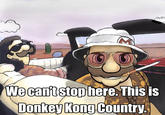 21a.jpg We cantston here. This is Donkey Kong Country