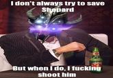 don't always try to save Shępard But when ido, I f------ shoot him