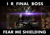 I R FINAL BOSS FEAR ME SHIELDING