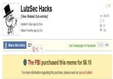 ★37 LulzSec Hacks IView Related Sub-entries] Updated 5 days ago by Brad. Added 9 months ago by Don. 300,975 6 45 152 f Share this Entry 52112 Like Cheezburger on Facebook! Like 197k +112 The FBI purchased this meme for $6.10 For more information regarding this purchase, please read our special bulletin.