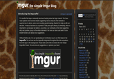 Imgur the simple imgur blog Introducing the Imguraffe! « Imgur is growing f 12,367 people like this. B first of your friends Like For months the Imgur community has been buzzing about an Imgur mascot. We have read captions and received emails suggesting various mascots from animals to superheroes to aliens, some even including great drawings (thanks!) to help us with our decision. A mascot functions as a symbol of unity and spirit among a community, which is important to us because we believe, as a whole, our community is the most supportive witty and positive group on the whole interwebs! We love our users and want it to be known that we care about your suggestions Posts March 2012 S MT WTFS 1 2 3 Without further ado, it is our great pleasure to introduce you to our first mascot, the Imguraffe! You will now see the Imguraffe integrated throughout the site everywhere from the logo to the background. Please take some time to browse the new Simple mguraffe Sharer. We welcome any suggestions or opinions you have! 4 5 6 7 8 9 10 11 12 13 14 15 16 17 18 19 20 21 22 23 24 25 26 27 28 29 30 31 « Feb Archives March 2012 (4) February 2012 (3) January 2012 (2) December 2011 (1) October 2011 (3) August 2011 (4) July 2011 (2) June 2011 (6) May 2011 (5) April 2011 (6) March 2011 (4) February 2011 (6) he simple imquraffe sharer mgur This entry was posted on Saturday, March 31st, 2012 at 10:59 pm and is filed under News. You can follow any responses to this entry through the RSS 2.0 feed. You can leave a response, or trackback from your own site