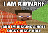 IAM A DWARF ANDIM DIGGING A HOLE DIGGY DIGGY HOLE