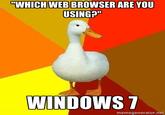 True Story "WHICH WEB BROWSER ARE YOU USINGP" WINDOWS 7 memegenerator.net