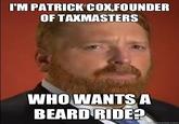 T'M PATRICK COXFOUNDER OF TAXMASTERS WHOWANTS A BEARDRIDE?