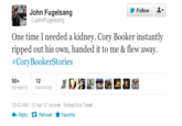Follow I▼ John Fugelsang @JohnFugelsang One time I needed a kidney. Cory Booker instantly ripped out his own, handed it to me && flew away. #CoryBookerStories 50+ RETWEETS 12 FAVORITES 10:43 AM-13 Apr 12 via web Embed this Tweet Reply Retweet ★ Favorite