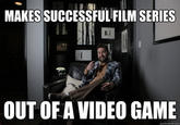 MAKES SUCCESSFULFILM SERIES OUT OFA VIDEO GAME