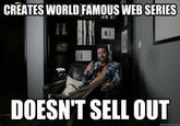 CREATES WORLD FAMOUS WEB SERIES He DOESN'T SELL OUT