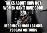 TALKS ABOUT HOW HOT WOMEN CANT HAVE GOOD SE BECOMES NUMBER 1 GAMING PODCAST ON ITUNES