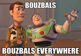 BOUZBALS BOUZBALS EVERYWHERE quickmeme.com