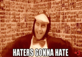 HATERS GONNA HATE
