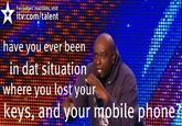 For fudges reactlons, visit itv:com/talent have you ever been in dat situation where you lost your 2 keys, and your mobile phone?