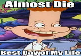 Almost Die Best Dayof MyLife