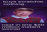 buys scratchie nothing next in line $20 million instant winner