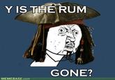 Y IS THE RUM GONE? 2 MEMEBASE.com