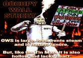 OCCUPY WALL STREETA AFFORD OUN 99% OWS is large loud vents steam and is hard toignore. But, like the Tin Manit is also hollowand lacks heart