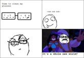 Time to clean my glasses -rub rub rub- It's a whole new world!