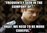 "FREQUENTLY SEEN IN THE COMPANY OF. "OKAY, WE NEED TO BE MORE CAREFUL" quickmeme.com