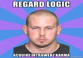 REGARD LOGIC ACQUIRE INTRAWEBZ KARMA erator.net